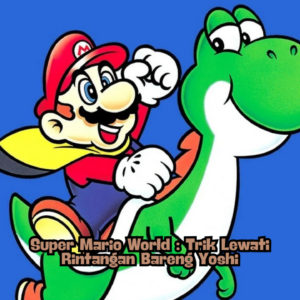 Super Mario World : Trik Lewati Rintangan Bareng Yoshi
