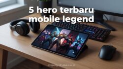 Review Mendalam 5 Hero Terbaru Mobile Legends yang Wajib Kamu Coba